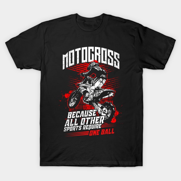 Motocross Because All Other Sports Require One Ball T-Shirt by monolusi